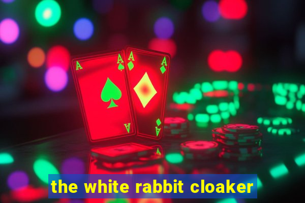 the white rabbit cloaker